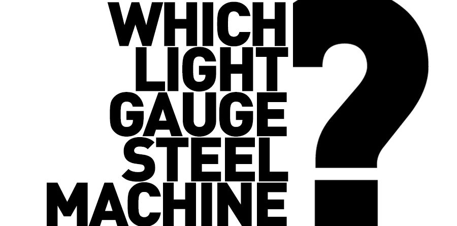 Which Light Gauge Steel Machine? Steel Framing Machines for LGSF, steel framing, rollforming, and modular construction projects